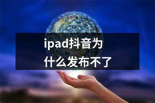 ipad抖音为什么发布不了