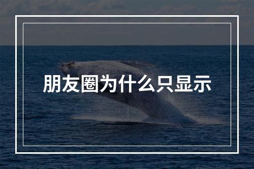 朋友圈为什么只显示