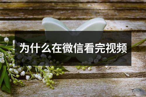 为什么在微信看完视频