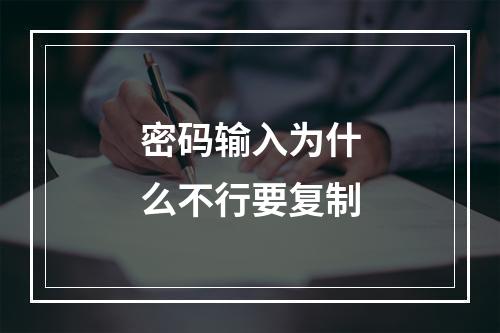 密码输入为什么不行要复制