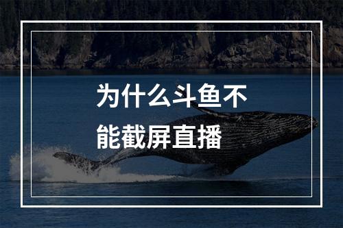 为什么斗鱼不能截屏直播