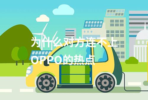 为什么对方连不上OPPO的热点