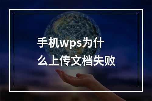 手机wps为什么上传文档失败