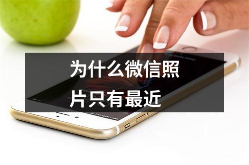 为什么微信照片只有最近