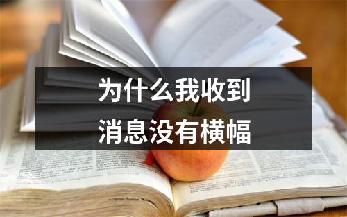 为什么我收到消息没有横幅