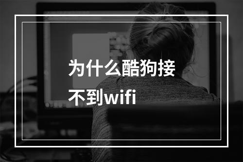 为什么酷狗接不到wifi