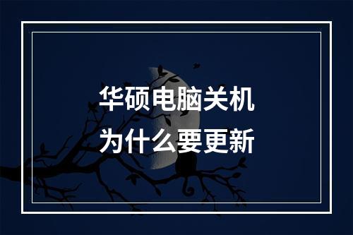 华硕电脑关机为什么要更新