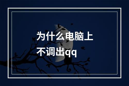 为什么电脑上不调出qq