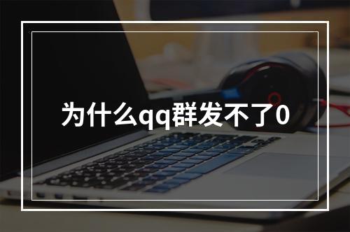 为什么qq群发不了0