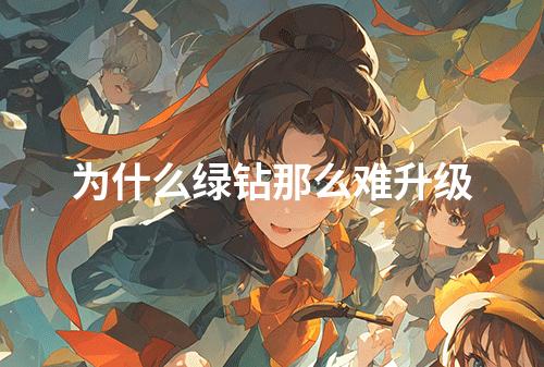 为什么绿钻那么难升级