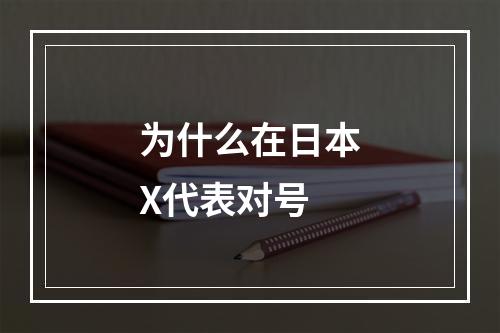 为什么在日本X代表对号
