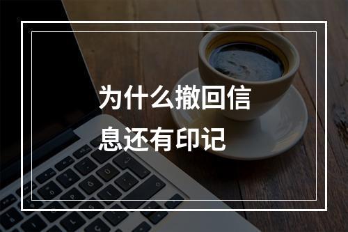 为什么撤回信息还有印记