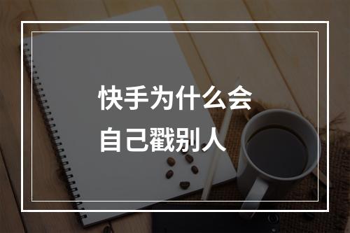 快手为什么会自己戳别人