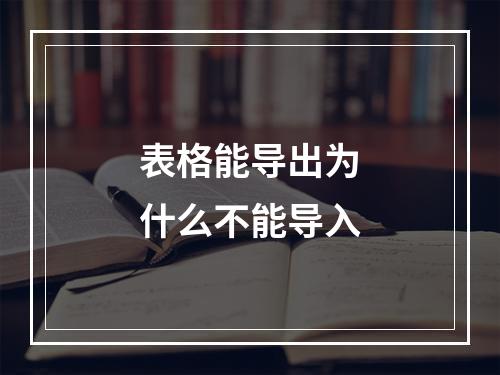表格能导出为什么不能导入