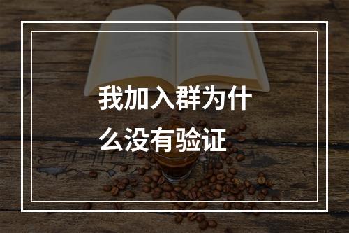 我加入群为什么没有验证
