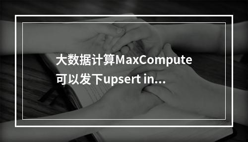 大数据计算MaxCompute可以发下upsert into语句在2.0事务表怎么使用吗?