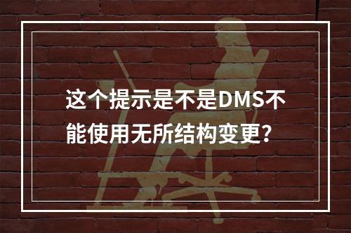 这个提示是不是DMS不能使用无所结构变更?