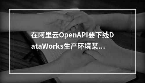在阿里云OpenAPI要下线DataWorks生产环境某个调度任务,是使用OfflineNode吗?