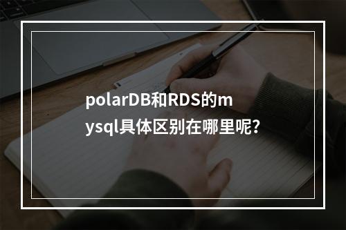 polarDB和RDS的mysql具体区别在哪里呢?