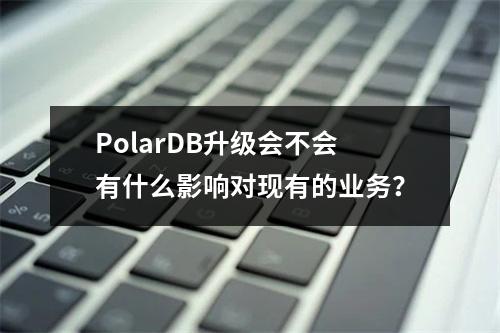PolarDB升级会不会有什么影响对现有的业务?