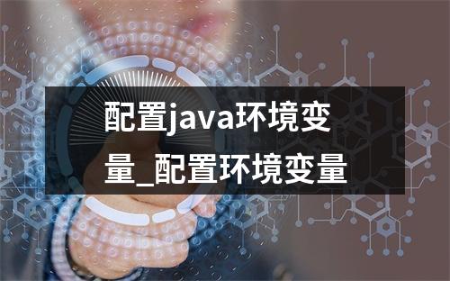 配置java环境变量_配置环境变量