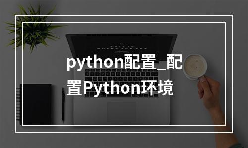 python配置_配置Python环境
