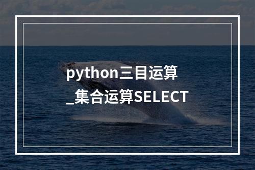 python三目运算 _集合运算SELECT