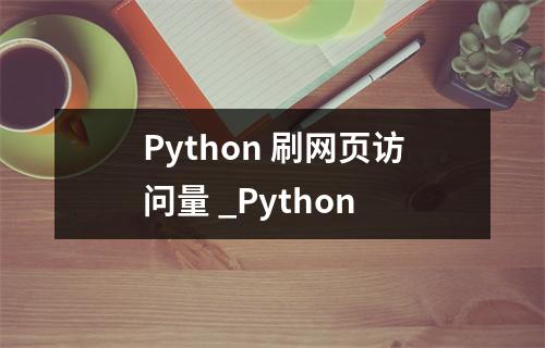 Python 刷网页访问量 _Python