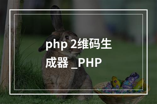 php 2维码生成器 _PHP