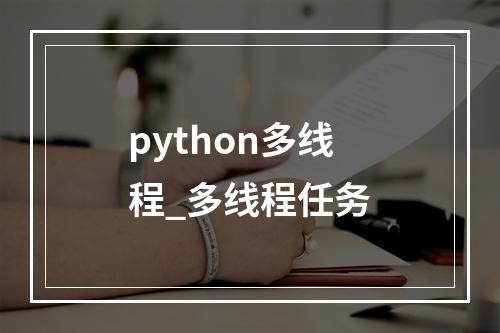 python多线程_多线程任务