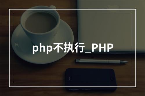 php不执行_PHP