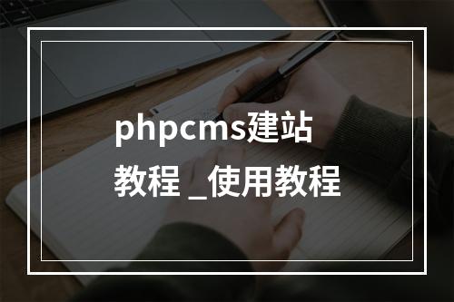 phpcms建站教程 _使用教程