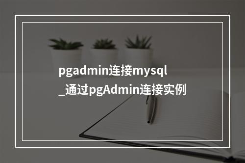 pgadmin连接mysql_通过pgAdmin连接实例