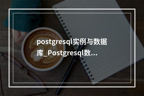 postgresql实例与数据库_Postgresql数据库
