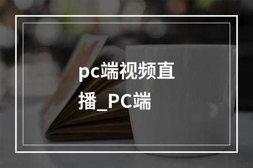 pc端视频直播_PC端