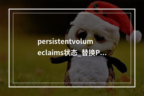 persistentvolumeclaims状态_替换PersistentVolumeClaims