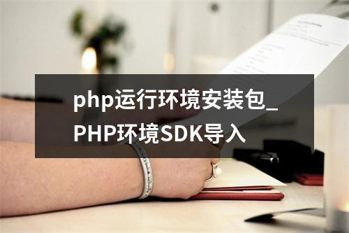 php运行环境安装包_PHP环境SDK导入