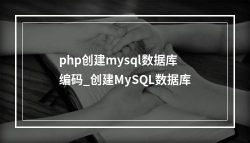 php创建mysql数据库编码_创建MySQL数据库