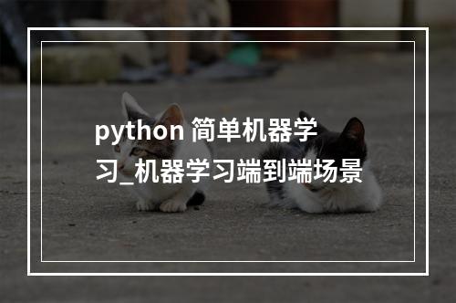 python 简单机器学习_机器学习端到端场景