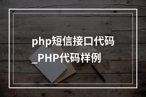 php短信接口代码_PHP代码样例