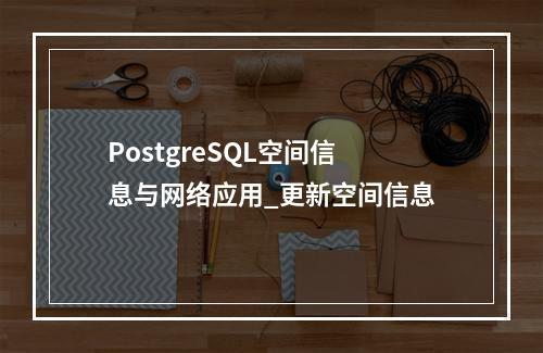 PostgreSQL空间信息与网络应用_更新空间信息
