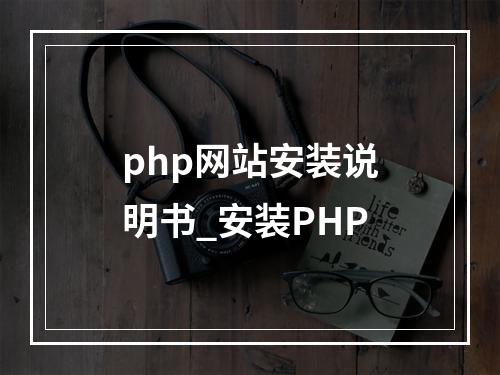 php网站安装说明书_安装PHP