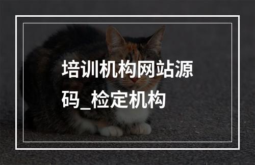 培训机构网站源码_检定机构