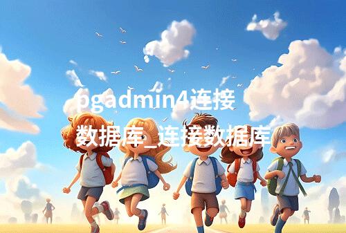 pgadmin4连接数据库_连接数据库