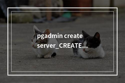 pgadmin create server_CREATE SERVER