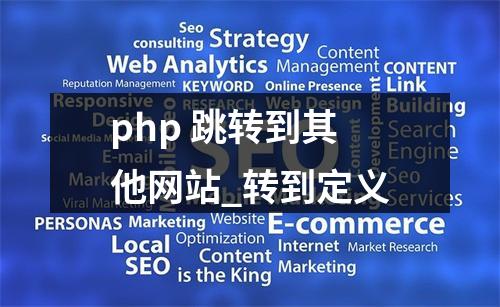 php 跳转到其他网站_转到定义