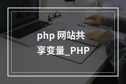 php 网站共享变量_PHP