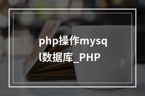 php操作mysql数据库_PHP