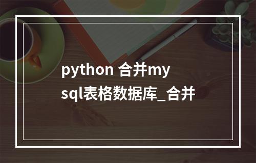 python 合并mysql表格数据库_合并