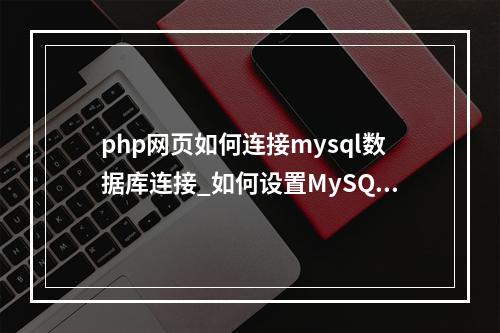 php网页如何连接mysql数据库连接_如何设置MySQL 8.0字符集的编码格式
